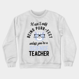 Science Teacher Cat Gifts for Cat Lovers - It ain't easy being Purr Fect Crewneck Sweatshirt